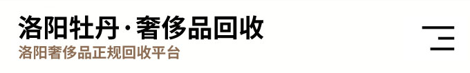 洛阳黄金回收与加工、名表回收-洛阳牡丹奢侈品回收